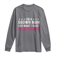 Im A Grown Man I Do What My Daughter Wants Long Sleeve Shirt Funny Father Daughter