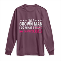 Im A Grown Man I Do What My Daughter Wants Long Sleeve Shirt Funny Father Daughter