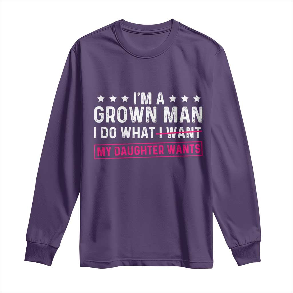 Im A Grown Man I Do What My Daughter Wants Long Sleeve Shirt Funny Father Daughter