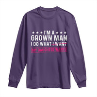 Im A Grown Man I Do What My Daughter Wants Long Sleeve Shirt Funny Father Daughter