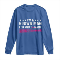 Im A Grown Man I Do What My Daughter Wants Long Sleeve Shirt Funny Father Daughter