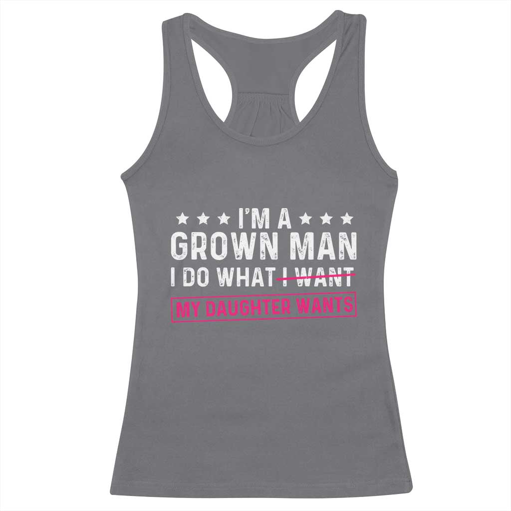 Im A Grown Man I Do What My Daughter Wants Racerback Tank Top Funny Father Daughter
