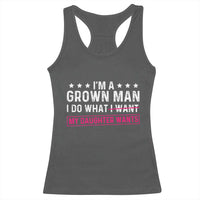 Im A Grown Man I Do What My Daughter Wants Racerback Tank Top Funny Father Daughter