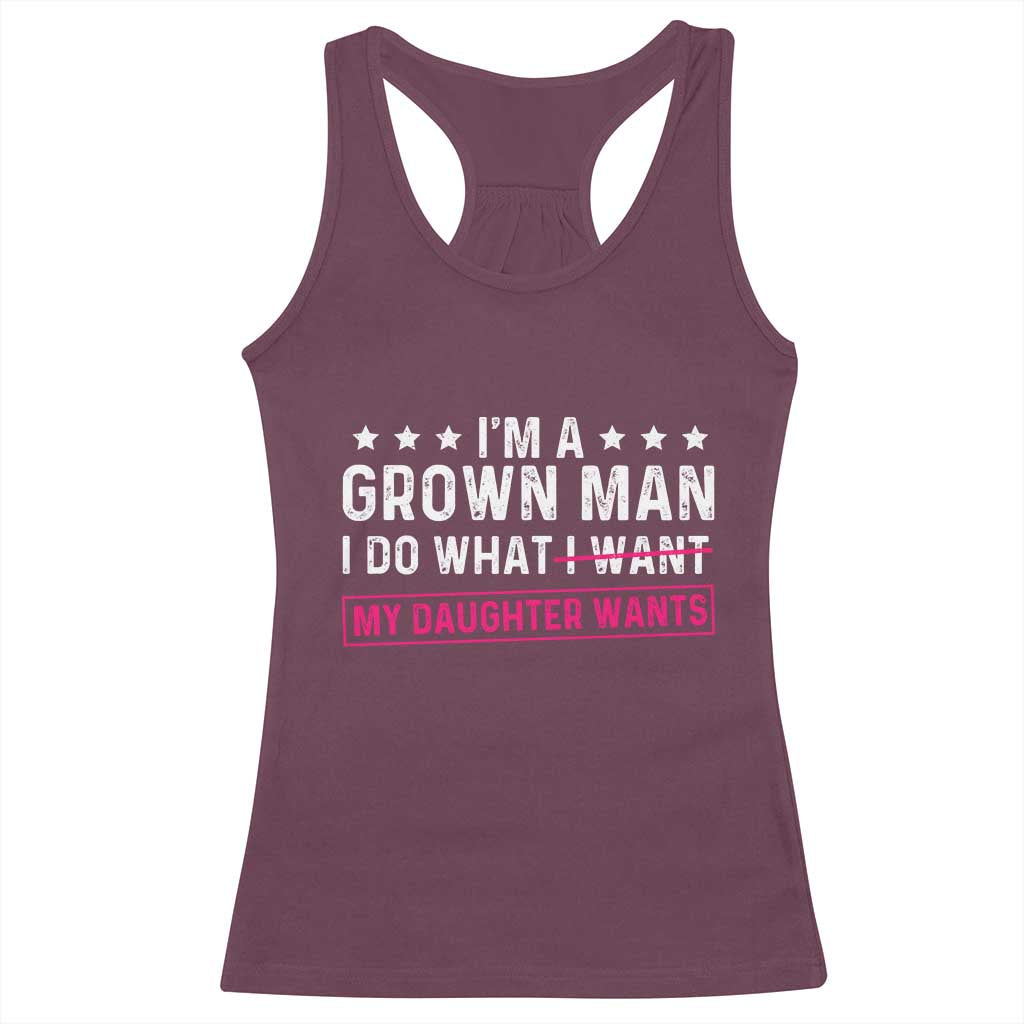 Im A Grown Man I Do What My Daughter Wants Racerback Tank Top Funny Father Daughter