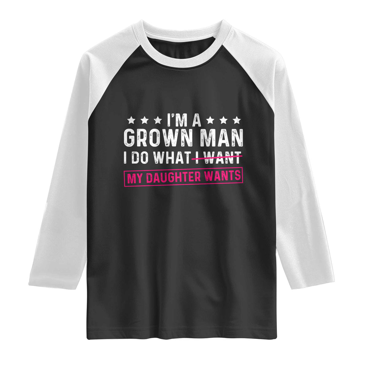 Im A Grown Man I Do What My Daughter Wants Raglan Shirt Funny Father Daughter