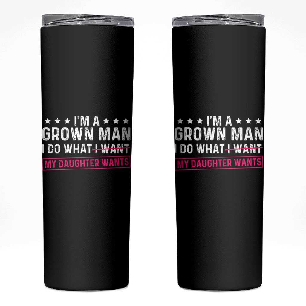 Im A Grown Man I Do What My Daughter Wants Skinny Tumbler Funny Father Daughter