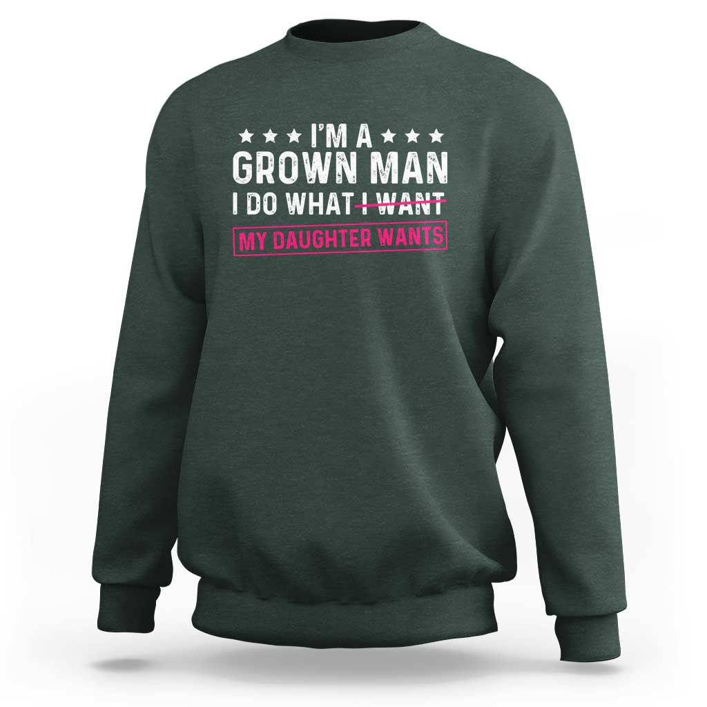 Im A Grown Man I Do What My Daughter Wants Sweatshirt Funny Father Daughter