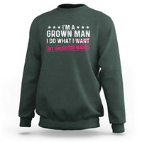 Im A Grown Man I Do What My Daughter Wants Sweatshirt Funny Father Daughter