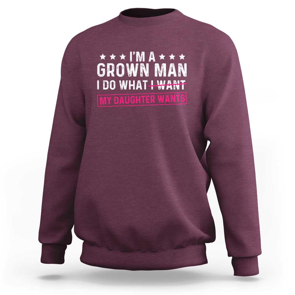 Im A Grown Man I Do What My Daughter Wants Sweatshirt Funny Father Daughter