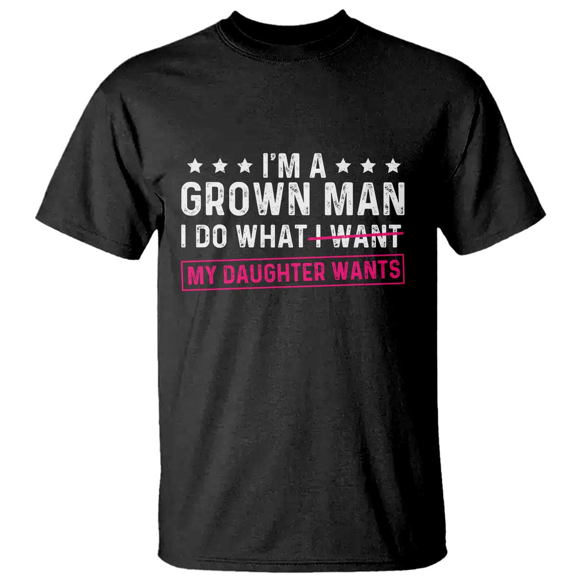 Im A Grown Man I Do What My Daughter Wants T Shirt Funny Father Daughter