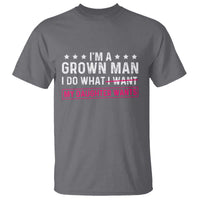 Im A Grown Man I Do What My Daughter Wants T Shirt Funny Father Daughter