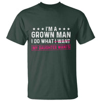 Im A Grown Man I Do What My Daughter Wants T Shirt Funny Father Daughter