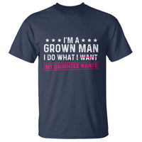 Im A Grown Man I Do What My Daughter Wants T Shirt Funny Father Daughter