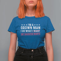 Im A Grown Man I Do What My Daughter Wants T Shirt For Women Funny Father Daughter