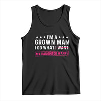 Im A Grown Man I Do What My Daughter Wants Tank Top Funny Father Daughter