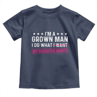 Im A Grown Man I Do What My Daughter Wants Toddler T Shirt Funny Father Daughter