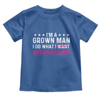 Im A Grown Man I Do What My Daughter Wants Toddler T Shirt Funny Father Daughter