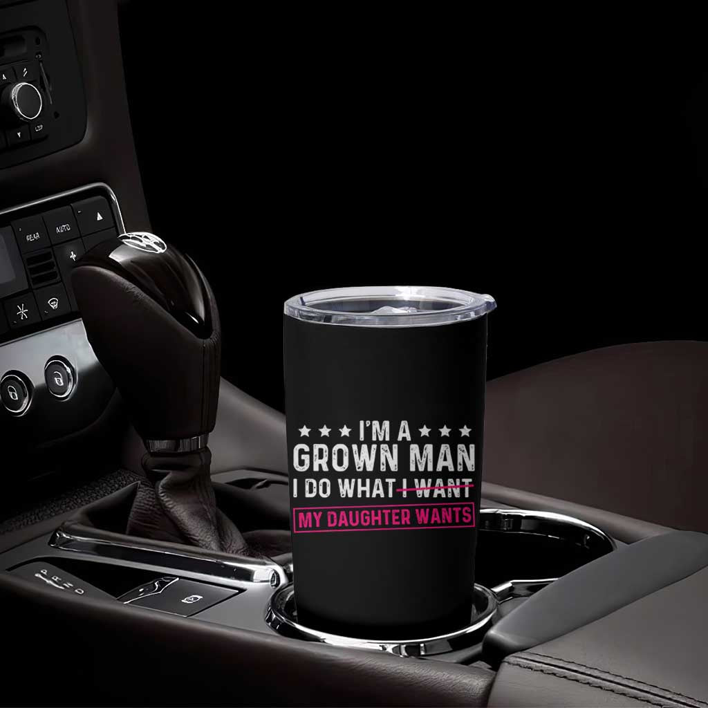 Im A Grown Man I Do What My Daughter Wants Tumbler Cup Funny Father Daughter
