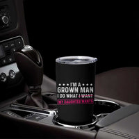 Im A Grown Man I Do What My Daughter Wants Tumbler Cup Funny Father Daughter