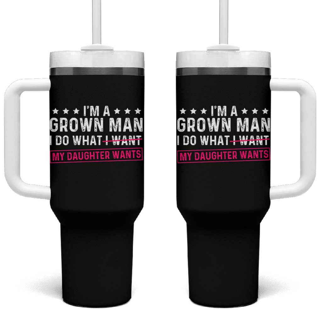 Im A Grown Man I Do What My Daughter Wants Tumbler With Handle Funny Father Daughter