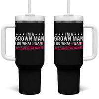 Im A Grown Man I Do What My Daughter Wants Tumbler With Handle Funny Father Daughter