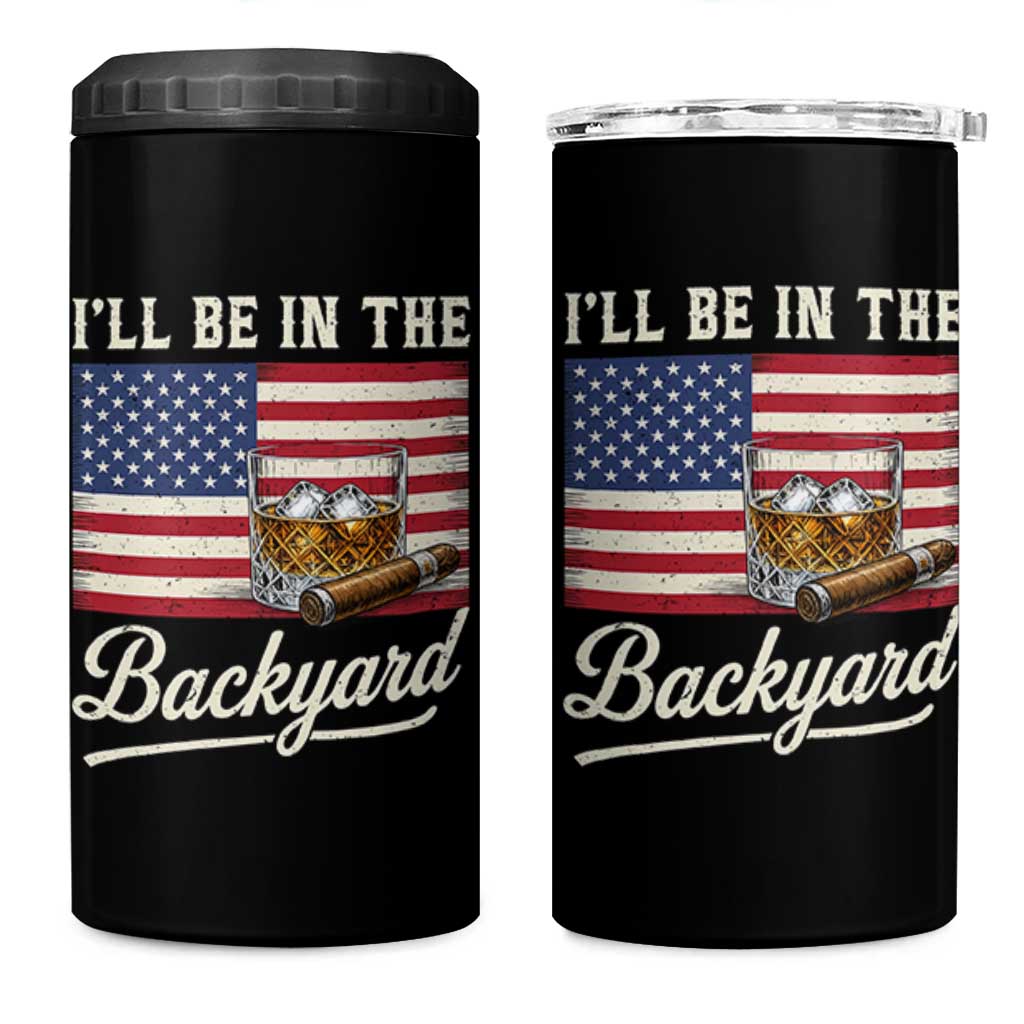 I'll Be in the Backyard 4 in 1 Can Cooler Tumbler USA Flag Cigar and Bourbon