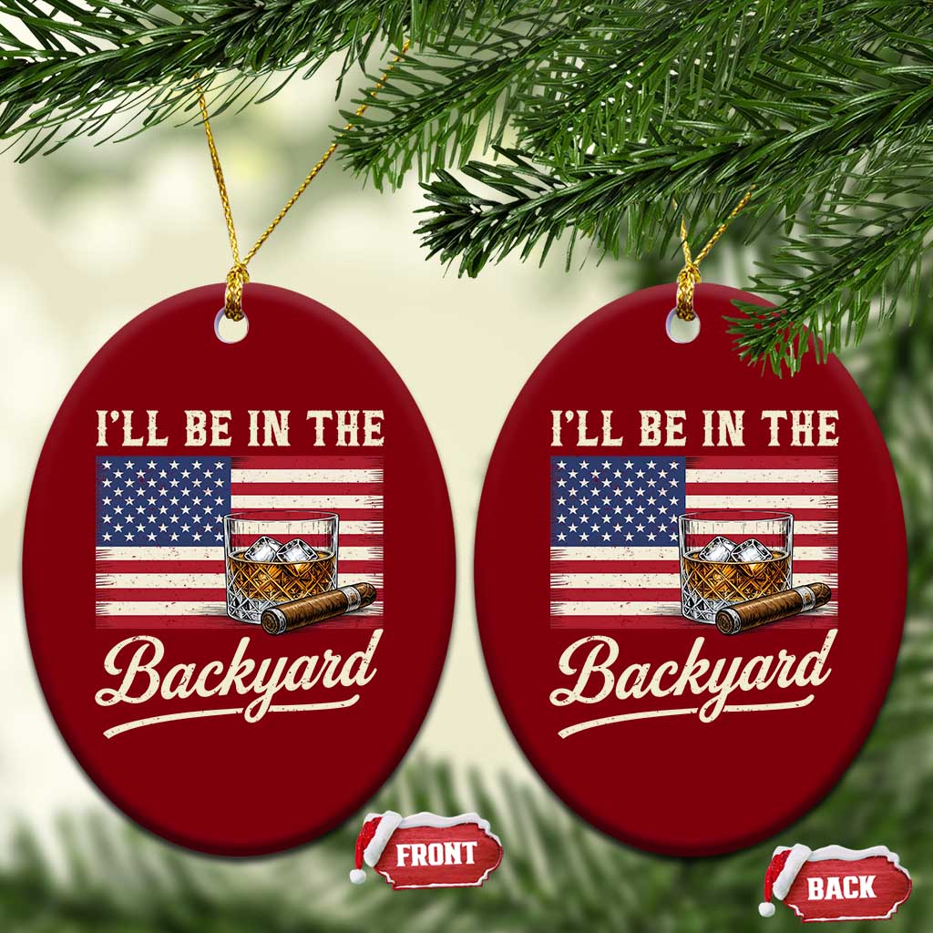 I'll Be in the Backyard Ceramic Ornament USA Flag Cigar and Bourbon