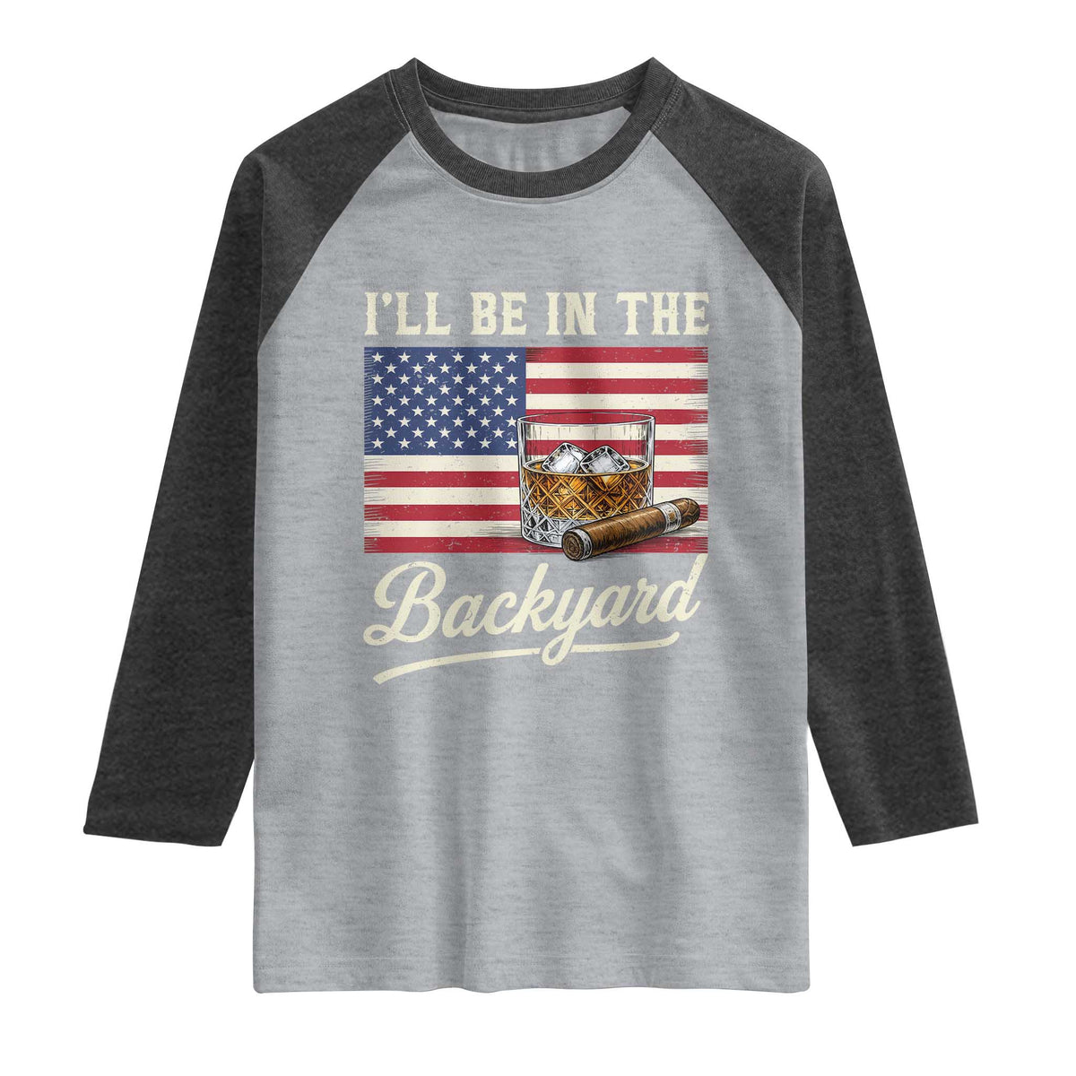 I'll Be in the Backyard Raglan Shirt USA Flag Cigar and Bourbon