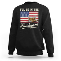 I'll Be in the Backyard Sweatshirt USA Flag Cigar and Bourbon