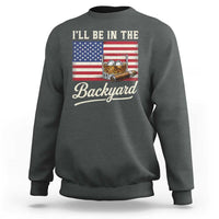 I'll Be in the Backyard Sweatshirt USA Flag Cigar and Bourbon