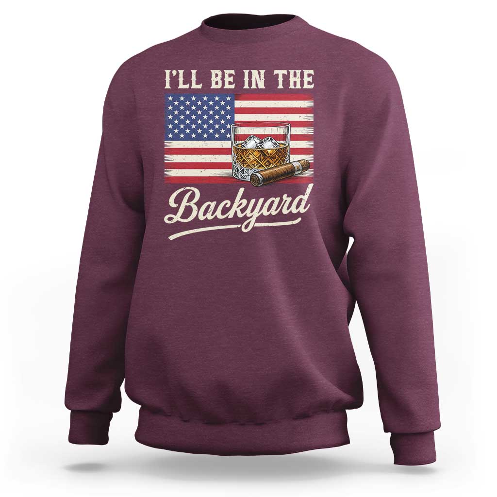 I'll Be in the Backyard Sweatshirt USA Flag Cigar and Bourbon