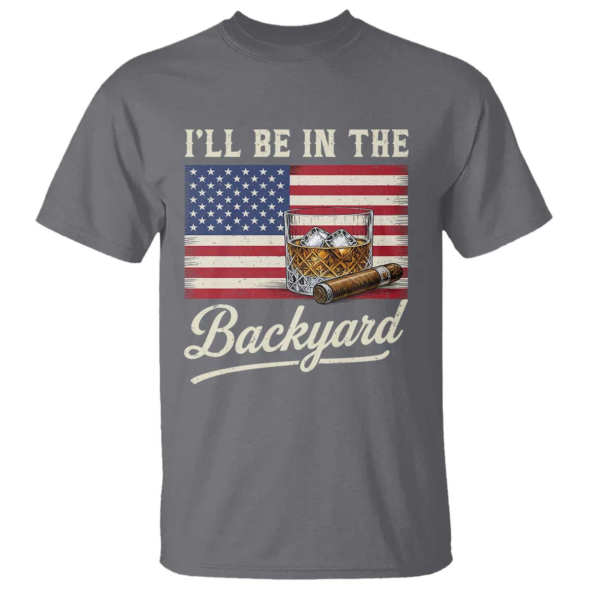 I'll Be in the Backyard T Shirt USA Flag Cigar and Bourbon