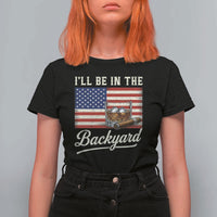 I'll Be in the Backyard T Shirt For Women USA Flag Cigar and Bourbon