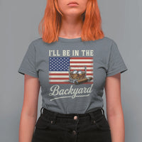 I'll Be in the Backyard T Shirt For Women USA Flag Cigar and Bourbon