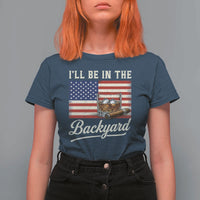 I'll Be in the Backyard T Shirt For Women USA Flag Cigar and Bourbon