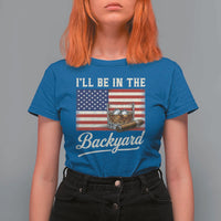 I'll Be in the Backyard T Shirt For Women USA Flag Cigar and Bourbon