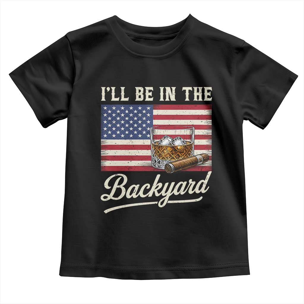 I'll Be in the Backyard Toddler T Shirt USA Flag Cigar and Bourbon