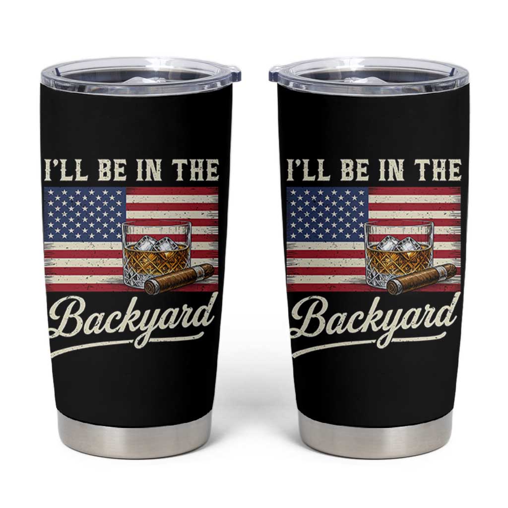 I'll Be in the Backyard Tumbler Cup USA Flag Cigar and Bourbon