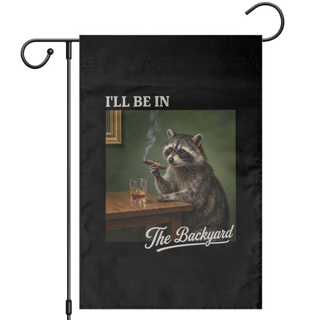 I'll Be in the Backyard Garden Flag Funny Whiskey Cigar Raccoon Meme