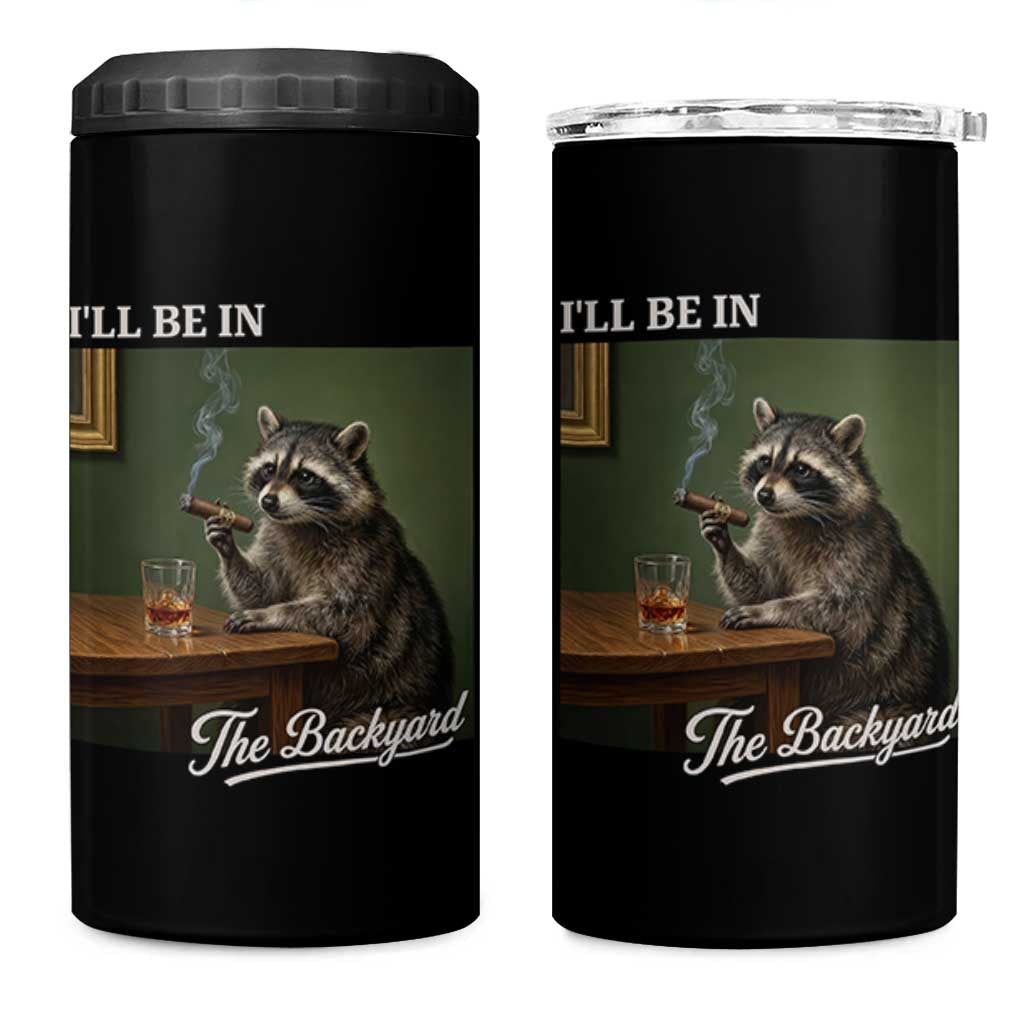 I'll Be in the Backyard 4 in 1 Can Cooler Tumbler Funny Whiskey Cigar Raccoon Meme