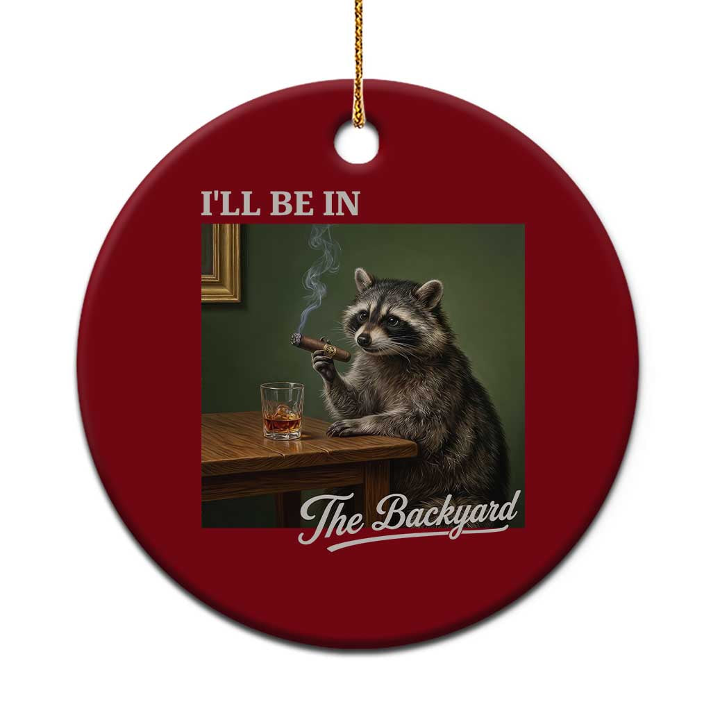I'll Be in the Backyard Ceramic Ornament Funny Whiskey Cigar Raccoon Meme