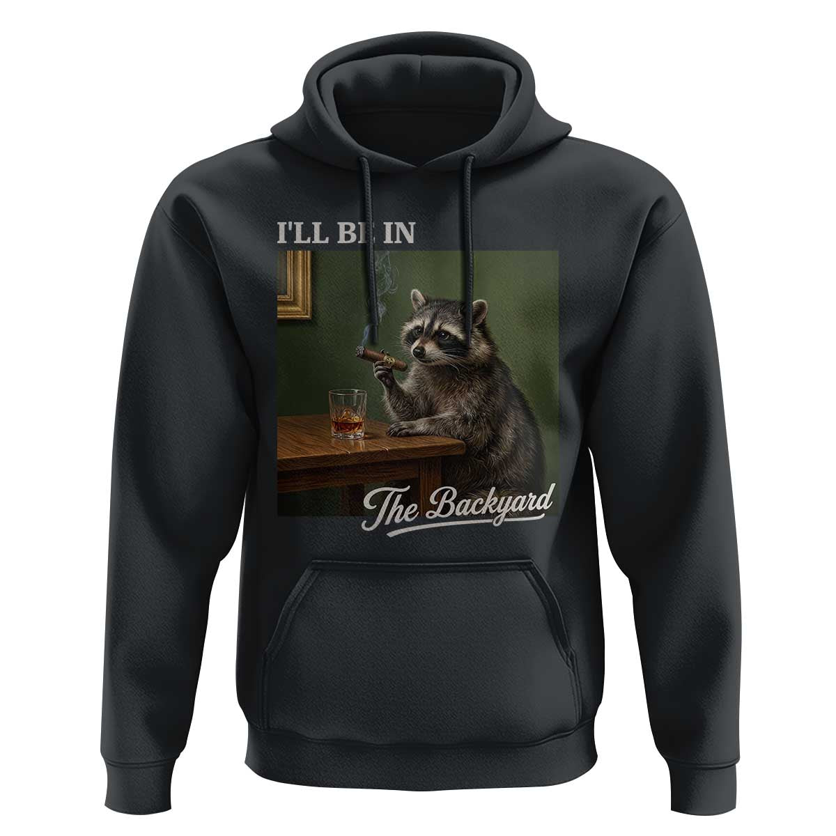 I'll Be in the Backyard Hoodie Funny Whiskey Cigar Raccoon Meme