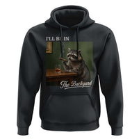 I'll Be in the Backyard Hoodie Funny Whiskey Cigar Raccoon Meme