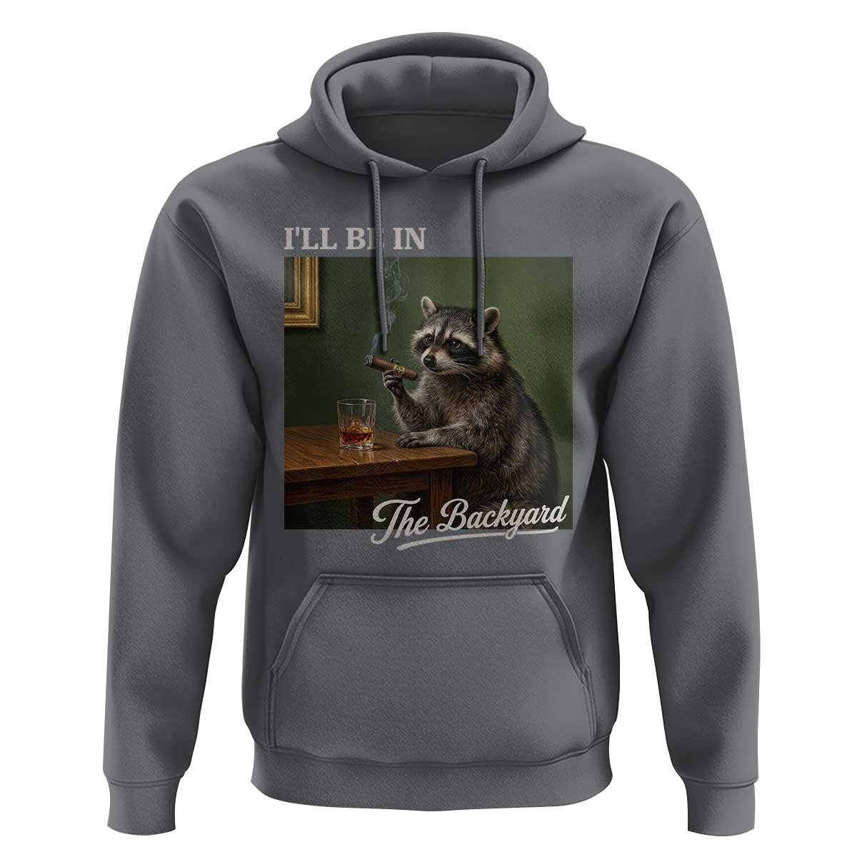 I'll Be in the Backyard Hoodie Funny Whiskey Cigar Raccoon Meme