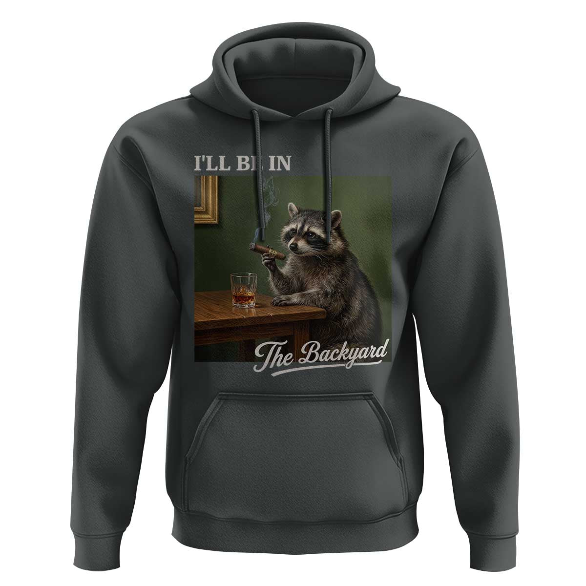 I'll Be in the Backyard Hoodie Funny Whiskey Cigar Raccoon Meme