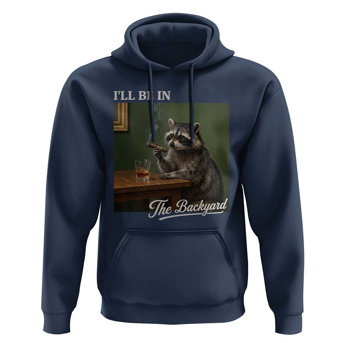 I'll Be in the Backyard Hoodie Funny Whiskey Cigar Raccoon Meme