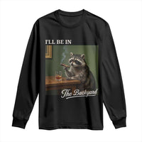I'll Be in the Backyard Long Sleeve Shirt Funny Whiskey Cigar Raccoon Meme