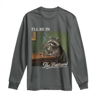 I'll Be in the Backyard Long Sleeve Shirt Funny Whiskey Cigar Raccoon Meme