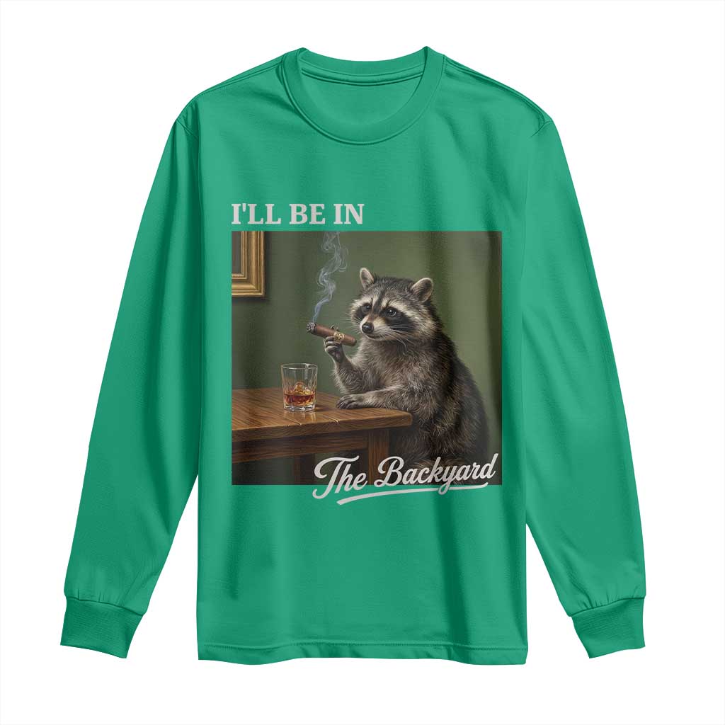 I'll Be in the Backyard Long Sleeve Shirt Funny Whiskey Cigar Raccoon Meme