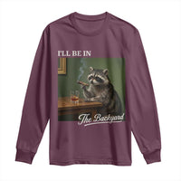 I'll Be in the Backyard Long Sleeve Shirt Funny Whiskey Cigar Raccoon Meme